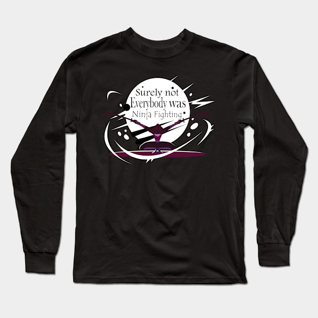 Surely Not Everybody Was Ninja Fighting style -Gift  idea Long Sleeve T-Shirt by yassinebd